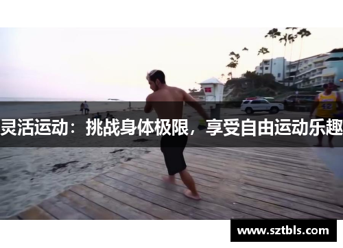 灵活运动：挑战身体极限，享受自由运动乐趣