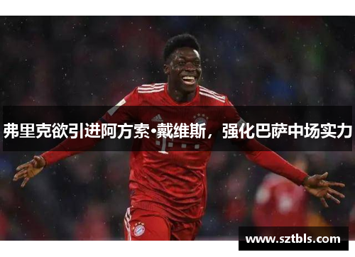 弗里克欲引进阿方索·戴维斯，强化巴萨中场实力